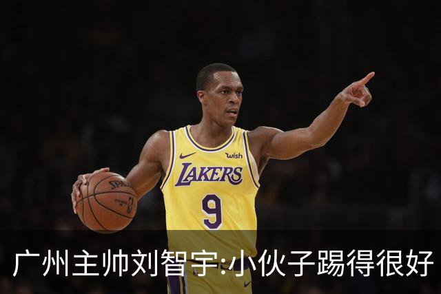 广州主帅刘智宇:小伙子踢得很好 丢球因身材劣势